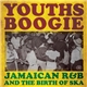 Various - Youths Boogie (Jamaican R&B And The Birth Of Ska)